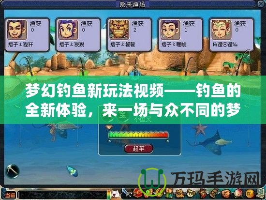 夢幻釣魚新玩法視頻——釣魚的全新體驗，來一場與眾不同的夢幻之旅！