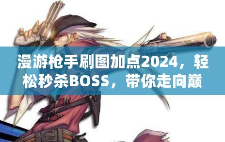 漫游槍手刷圖加點2024，輕松秒殺BOSS，帶你走向巔峰！