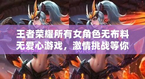 王者榮耀所有女角色無布料無愛心游戲，激情挑戰等你來戰！
