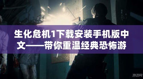 生化危機1下載安裝手機版中文——帶你重溫經典恐怖游戲的精彩