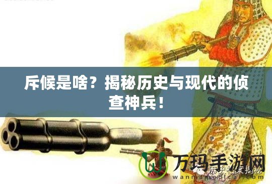 斥候是啥？揭秘歷史與現代的偵查神兵！
