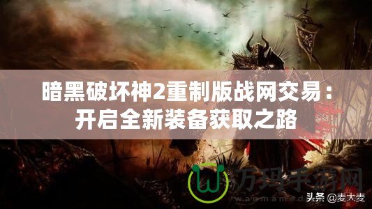 暗黑破壞神2重制版戰網交易：開啟全新裝備獲取之路