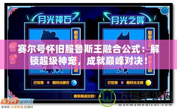 賽爾號懷舊服魯斯王融合公式：解鎖超級神寵，成就巔峰對決！
