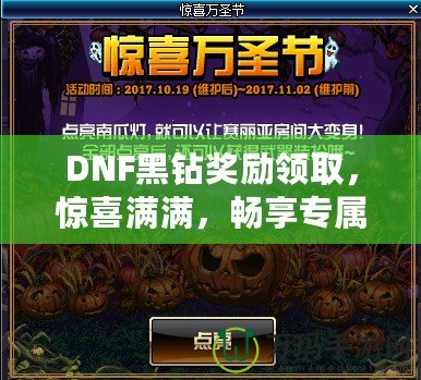 DNF黑鉆獎勵領取，驚喜滿滿，暢享專屬福利！