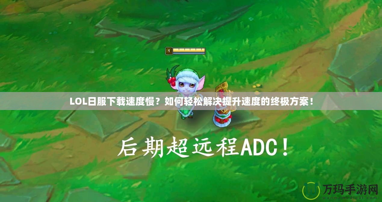 LOL日服下載速度慢？如何輕松解決提升速度的終極方案！