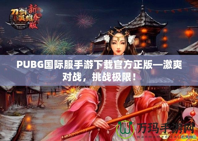 PUBG國際服手游下載官方正版—激爽對戰，挑戰極限！