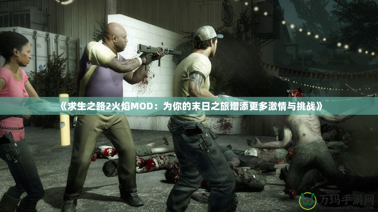 《求生之路2火焰MOD：為你的末日之旅增添更多激情與挑戰》