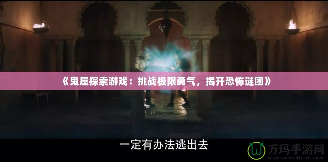 《鬼屋探索游戲：挑戰極限勇氣，揭開恐怖謎團》