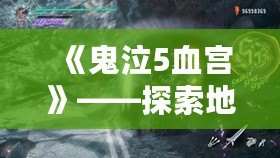 《鬼泣5血宮》——探索地獄深處，挑戰極限的終極試煉