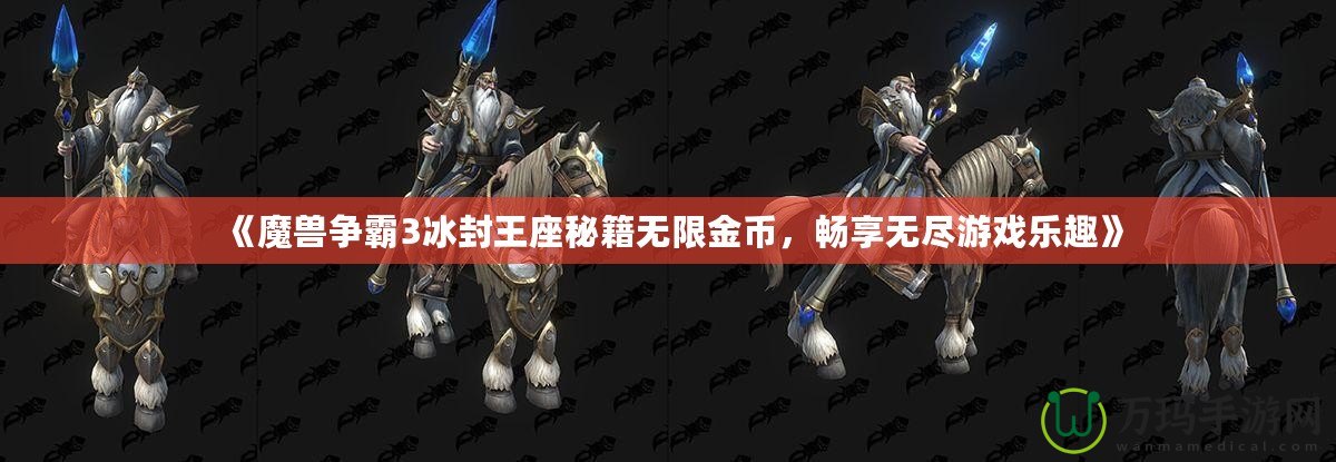 《魔獸爭霸3冰封王座秘籍無限金幣，暢享無盡游戲樂趣》