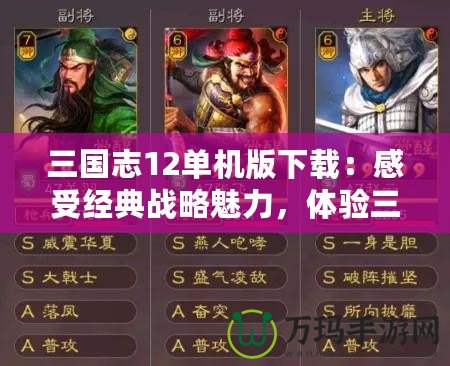 三國(guó)志12單機(jī)版下載：感受經(jīng)典戰(zhàn)略魅力，體驗(yàn)三國(guó)英雄風(fēng)云