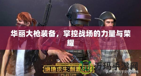 華麗大槍裝備，掌控戰場的力量與榮耀