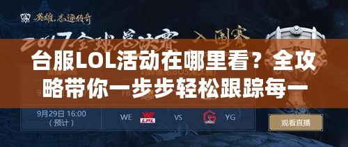臺服LOL活動在哪里看？全攻略帶你一步步輕松跟蹤每一場精彩賽事