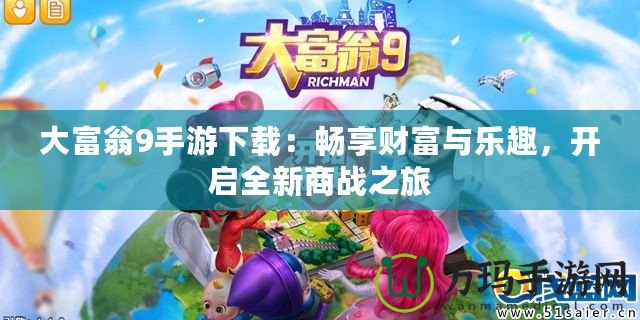 大富翁9手游下載：暢享財富與樂趣，開啟全新商戰之旅