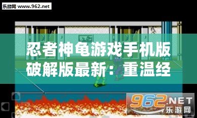 忍者神龜游戲手機版破解版最新：重溫經(jīng)典，暢享無盡冒險