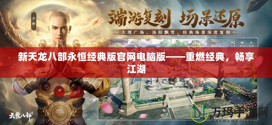 新天龍八部永恒經典版官網電腦版——重燃經典，暢享江湖