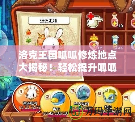 洛克王國呱呱修煉地點(diǎn)大揭秘！輕松提升呱呱實(shí)力的最佳選擇