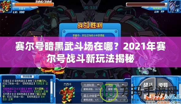賽爾號暗黑武斗場在哪？2021年賽爾號戰(zhàn)斗新玩法揭秘