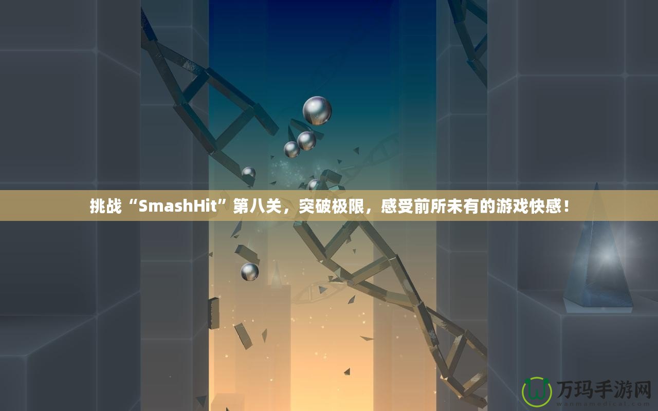 挑戰(zhàn)“SmashHit”第八關(guān)，突破極限，感受前所未有的游戲快感！