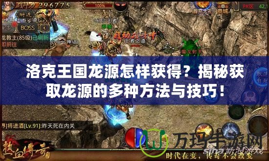 洛克王國龍源怎樣獲得？揭秘獲取龍源的多種方法與技巧！