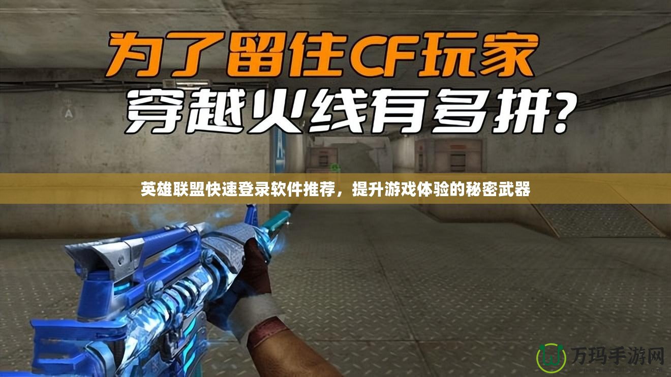 英雄聯盟快速登錄軟件推薦，提升游戲體驗的秘密武器