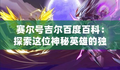 賽爾號吉爾百度百科：探索這位神秘英雄的獨(dú)特魅力