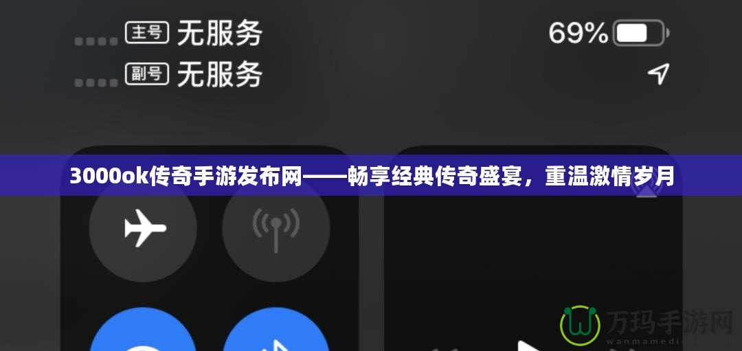 3000ok傳奇手游發布網——暢享經典傳奇盛宴，重溫激情歲月