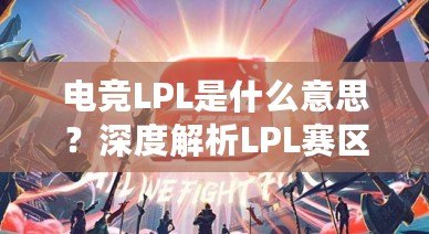 電競LPL是什么意思？深度解析LPL賽區的魅力與影響力