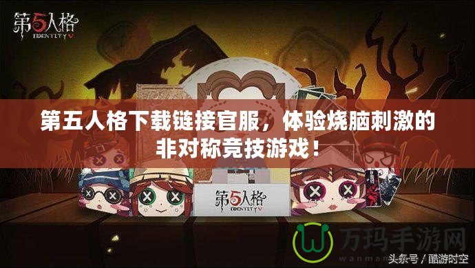 第五人格下載鏈接官服，體驗燒腦刺激的非對稱競技游戲！