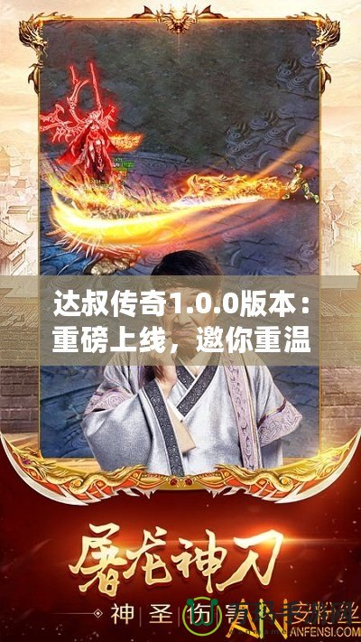達叔傳奇1.0.0版本：重磅上線，邀你重溫經典，再創輝煌