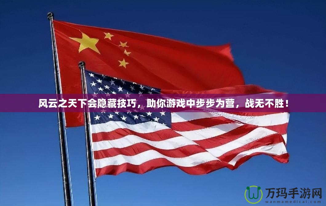 風(fēng)云之天下會(huì)隱藏技巧，助你游戲中步步為營(yíng)，戰(zhàn)無不勝！