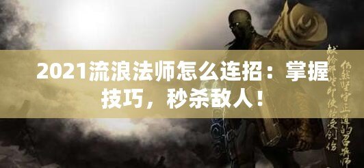 2021流浪法師怎么連招：掌握技巧，秒殺敵人！