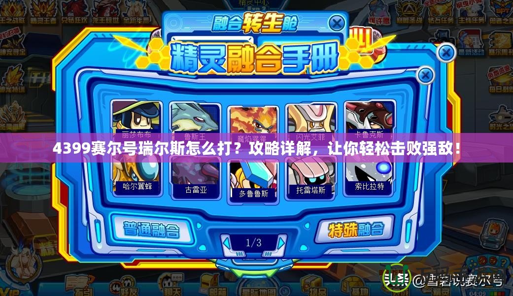 4399賽爾號瑞爾斯怎么打？攻略詳解，讓你輕松擊敗強敵！