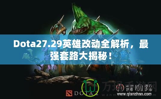 Dota27.29英雄改動全解析，最強套路大揭秘！