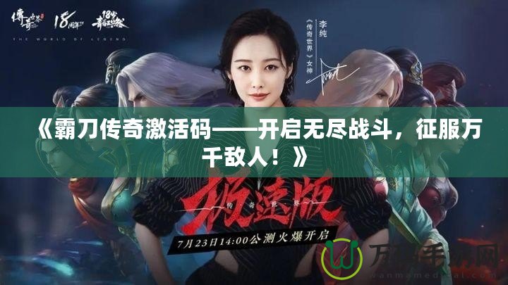 《霸刀傳奇激活碼——開啟無盡戰斗，征服萬千敵人！》
