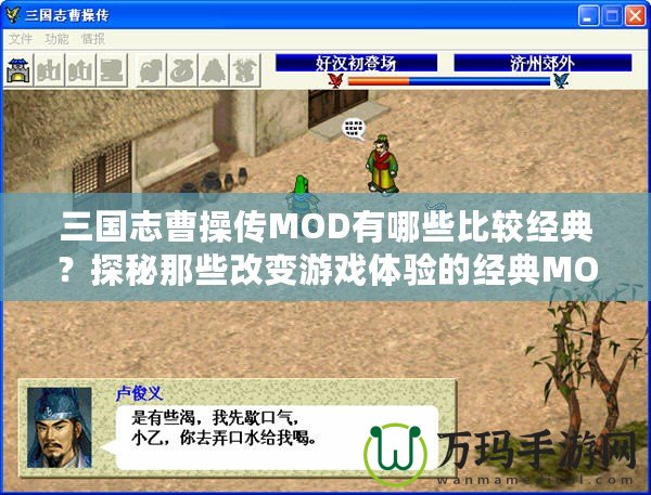 三國志曹操傳MOD有哪些比較經(jīng)典？探秘那些改變游戲體驗的經(jīng)典MOD