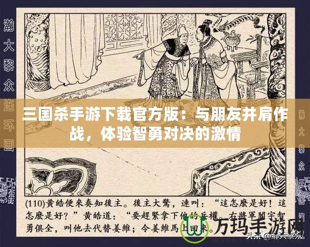 三國殺手游下載官方版：與朋友并肩作戰(zhàn)，體驗(yàn)智勇對(duì)決的激情