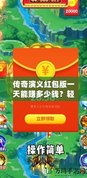 傳奇演義紅包版一天能賺多少錢？輕松玩游戲，日賺百元不是夢！