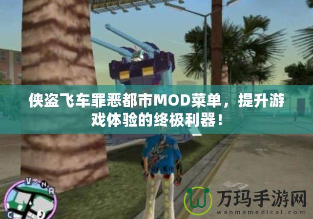 俠盜飛車罪惡都市MOD菜單，提升游戲體驗的終極利器！