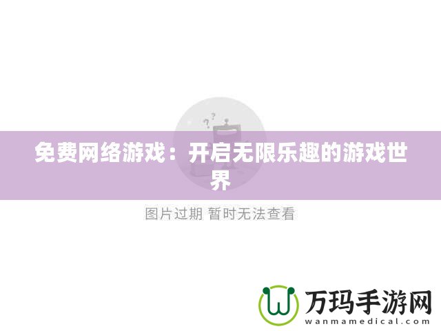 免費網絡游戲：開啟無限樂趣的游戲世界