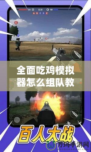 全面吃雞模擬器怎么組隊(duì)教程視頻，讓你輕松戰(zhàn)勝對(duì)手！