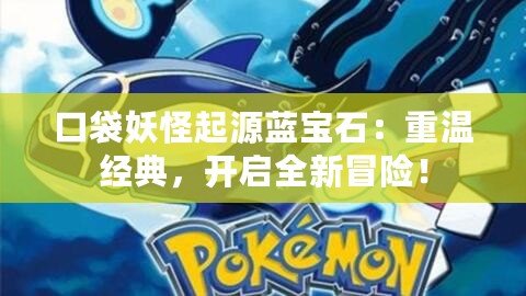 口袋妖怪起源藍寶石：重溫經典，開啟全新冒險！