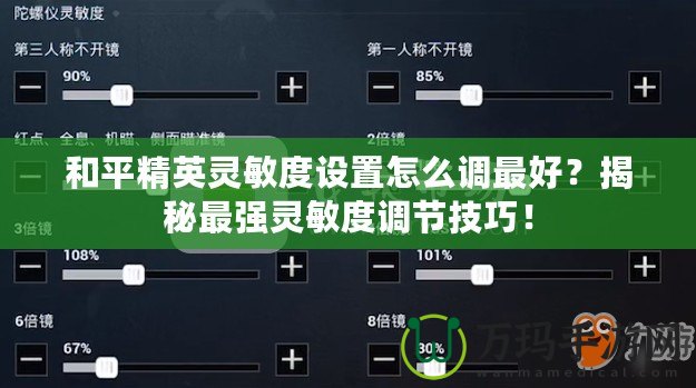 和平精英靈敏度設(shè)置怎么調(diào)最好？揭秘最強靈敏度調(diào)節(jié)技巧！