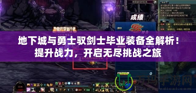 地下城與勇士馭劍士畢業(yè)裝備全解析！提升戰(zhàn)力，開(kāi)啟無(wú)盡挑戰(zhàn)之旅