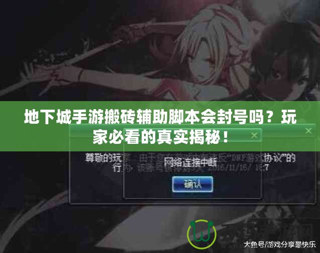 地下城手游搬磚輔助腳本會封號嗎？玩家必看的真實揭秘！
