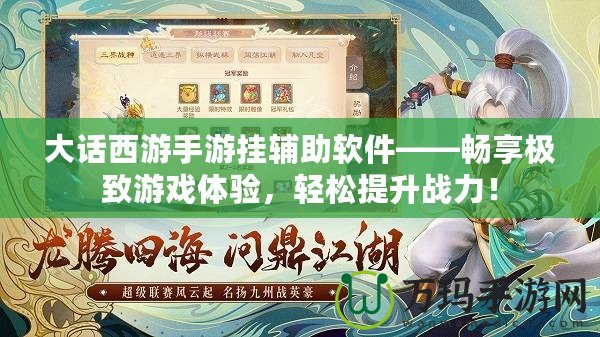 大話西游手游掛輔助軟件——暢享極致游戲體驗，輕松提升戰力！