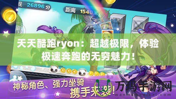 天天酷跑ryon：超越極限，體驗極速奔跑的無窮魅力！