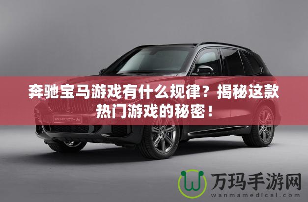 奔馳寶馬游戲有什么規律？揭秘這款熱門游戲的秘密！