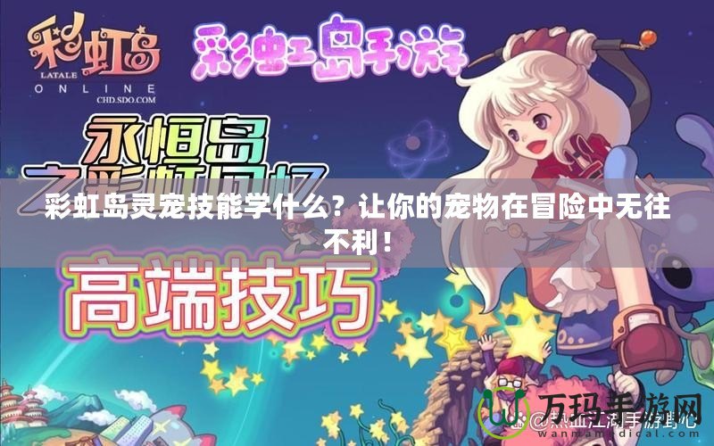 彩虹島靈寵技能學(xué)什么？讓你的寵物在冒險(xiǎn)中無往不利！