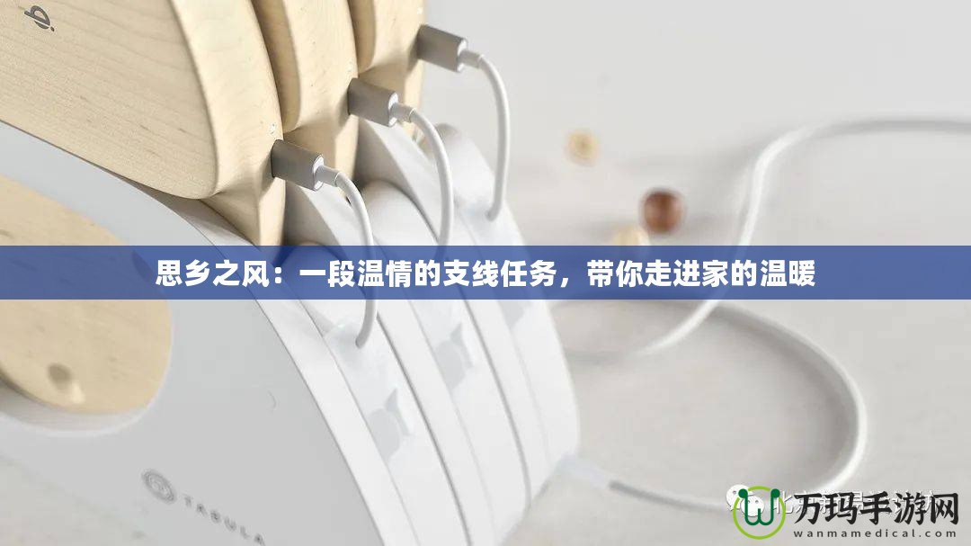 思鄉之風：一段溫情的支線任務，帶你走進家的溫暖